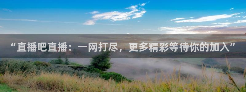直播吧nba官网：“直播吧直播：一网打尽，更多精彩等待你的加入”